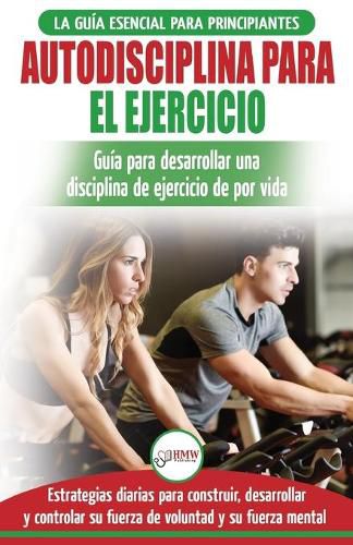 Cover image for Autodisciplina para ejercitar: Guia para principiantes para aprender a desarrollar disciplina de ejercicio para la vida (Libro en espanol / Self Discipline Spanish Book) (Spanish Edition)