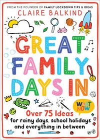Cover image for Great Family Days In: Over 75 Ideas for Rainy Days, School Holidays and Everything in Between