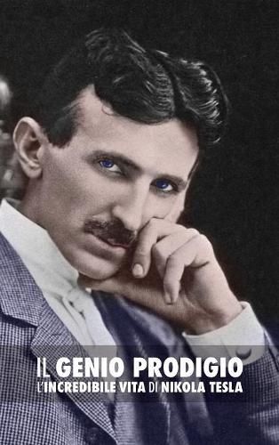 Il Genio Prodigio: L'Incredibile Vita Di Nikola Tesla