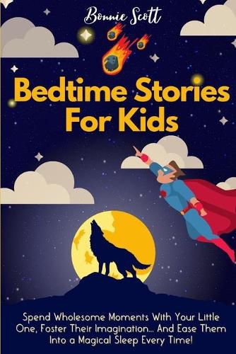 Cover image for Bedtime Stories For Kids: Spend Wholesome Moments With Your Little One, Foster Their Imagination... And Ease Them Into A Magical Sleep Every Time!