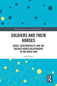 Cover image for Soldiers and their Horses: Sense, Sentimentality and the Soldier-Horse Relationship in The Great War