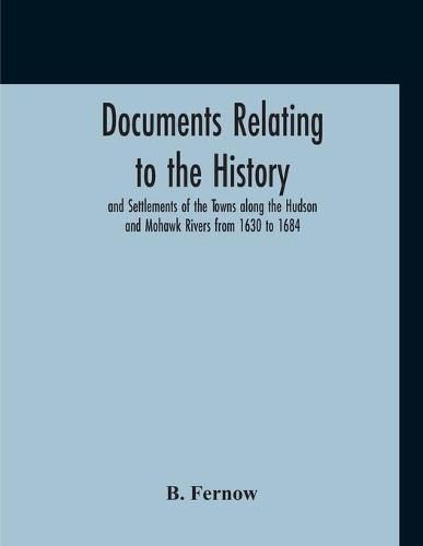 Cover image for Documents Relating To The History And Settlements Of The Towns Along The Hudson And Mohawk Rivers From 1630 To 1684