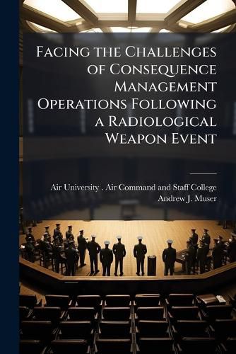 Cover image for Facing the Challenges of Consequence Management Operations Following a Radiological Weapon Event