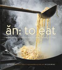 Cover image for An: To Eat: Recipes and Stories from a Vietnamese Family Kitchen