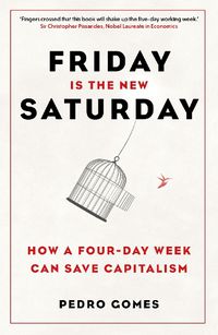 Cover image for Friday is the New Saturday: How a Four-Day Working Week Will Save the Economy