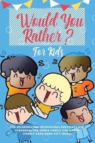 Cover image for Would You Rather For Kids: 400 Hilarious and Outrageous Questions and Scenarios The Whole Family can Enjoy (Family Game Book Gift Ideas)