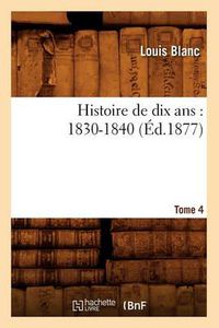 Cover image for Histoire de Dix Ans: 1830-1840. Tome 4 (Ed.1877)