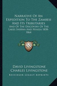 Cover image for Narrative of an Expedition to the Zambesi and Its Tributaries: And of the Discovery of the Lakes Shirwa and Nyassa 1858-1864