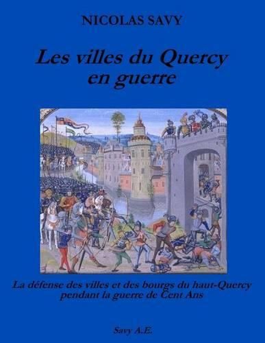 Cover image for Les villes du Quercy en guerre: La defense des villes et des bourgs du Haut-Quercy pendant la guerre de Cent Ans