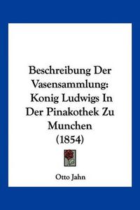 Cover image for Beschreibung Der Vasensammlung: Konig Ludwigs in Der Pinakothek Zu Munchen (1854)