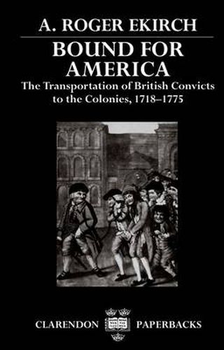 Cover image for Bound for America: The Transportation of British Convicts to the Colonies, 1718-1775