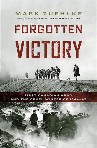 Cover image for Forgotten Victory: First Canadian Army and the Cruel Winter of 1944-45