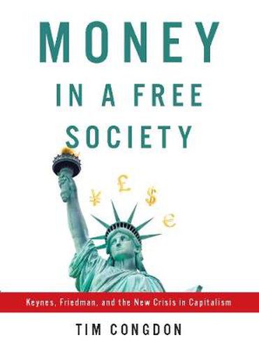 Cover image for Money in a Free Society: Keynes, Friedman, and the New Crisis in Capitalism