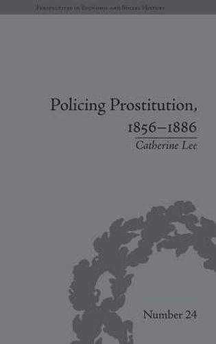 Policing Prostitution, 1856-1886: Deviance, Surveillance and Morality