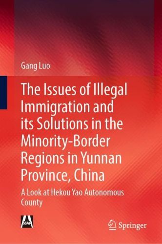 Cover image for Illegal Immigration in the Yunnan Border Areas with a High Concentration of Ethnic Minorities and Policy Responses: A Case Study of Hekou Yao Autonomous County