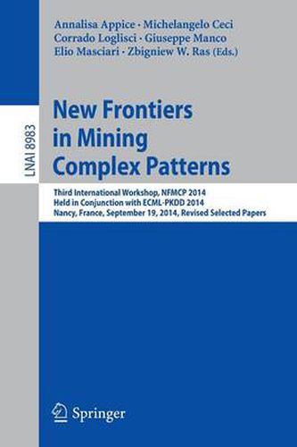 Cover image for New Frontiers in Mining Complex Patterns: Third International Workshop, NFMCP 2014, Held in Conjunction with ECML-PKDD 2014, Nancy, France, September 19, 2014, Revised Selected Papers