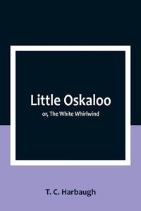 Cover image for Little Oskaloo; or, The White Whirlwind