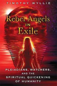 Cover image for Rebel Angels in Exile: Pleiadians, Watchers, and the Spiritual Quickening of Humanity