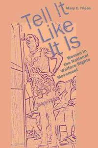 Cover image for Tell It Like It Is: Women in the National Welfare Rights Movement