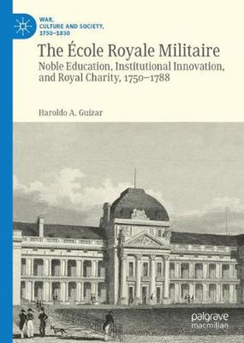 Cover image for The Ecole Royale Militaire: Noble Education, Institutional Innovation, and Royal Charity, 1750-1788