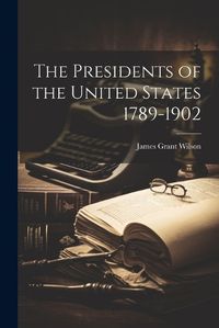 Cover image for The Presidents of the United States 1789-1902