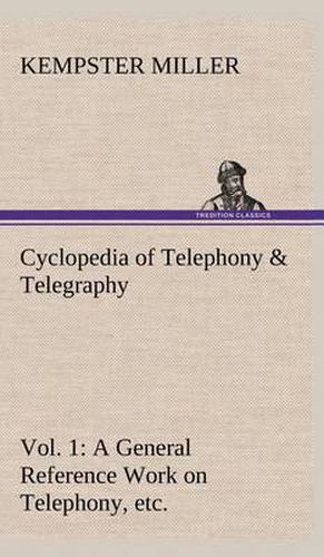 Cover image for Cyclopedia of Telephony & Telegraphy Vol. 1 A General Reference Work on Telephony, etc. etc.