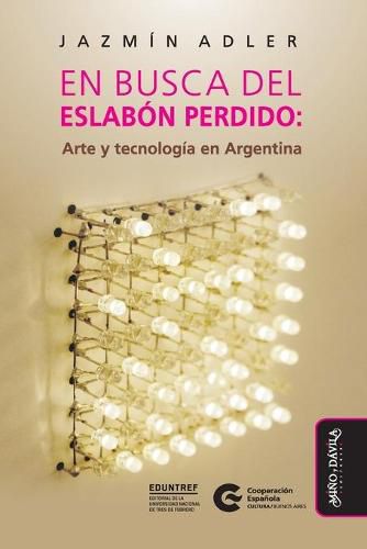 Cover image for En busca del eslabon perdido: Arte y tecnologia en Argentina