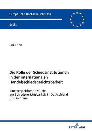 Cover image for Die Rolle Der Schiedsinstitutionen in Der Internationalen Handelsschiedsgerichtsbarkeit: Eine Vergleichende Studie Zur Schiedsgerichtsbarkeit in Deutschland Und in China