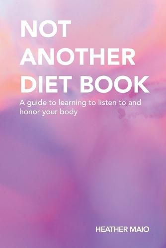 Cover image for Not Another Diet Book: A Guide to Learning to Listen to and Honor Your Body