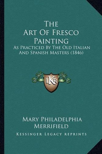 Cover image for The Art of Fresco Painting: As Practiced by the Old Italian and Spanish Masters (1846)