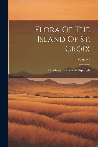 Flora Of The Island Of St. Croix; Volume 1