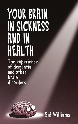 Cover image for Your Brain in Sickness and in Health: The Experience of Dementia and Other Brain Disorders