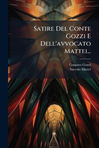 Cover image for Satire Del Conte Gozzi E Dell'avvocato Mattei...