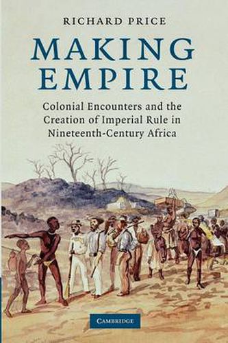 Cover image for Making Empire: Colonial Encounters and the Creation of Imperial Rule in Nineteenth-Century Africa