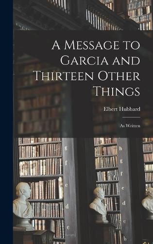 Cover image for A Message to Garcia and Thirteen Other Things