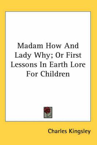 Cover image for Madam How and Lady Why; Or First Lessons in Earth Lore for Children