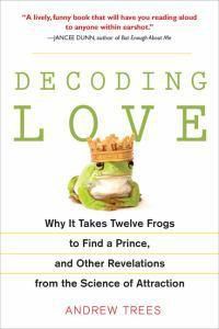 Cover image for Decoding Love: Why It Takes Twelve Frogs to Find a Prince, and Other Revelations from the Scien ce of Attraction