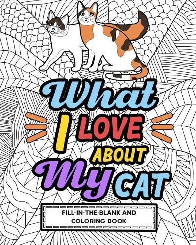 Cover image for What I Love About My Cat Fill-In-The-Blank and Coloring Book