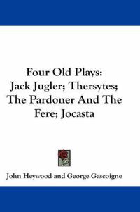 Cover image for Four Old Plays: Jack Jugler; Thersytes; The Pardoner and the Fere; Jocasta