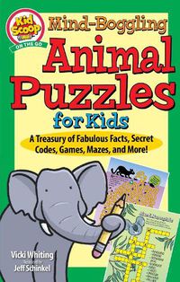 Cover image for Mind-Boggling Animal Puzzles for Kids: A Treasury of Fabulous Facts, Secret Codes, Games, Mazes, and More!
