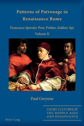 Cover image for Patterns of Patronage in Renaissance Rome: Francesco Sperulo: Poet, Prelate, Soldier, Spy - Volume II