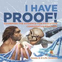 Cover image for I Have Proof! Examining the Evidence for Evolution Comparative Anatomy Grade 6-8 Life Science