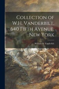 Cover image for Collection of W.H. Vanderbilt, 640 Fifth Avenue, New York