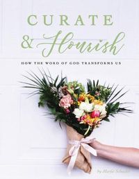 Cover image for Curate & Flourish: How the Word of God Transforms Us