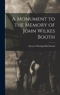 Cover image for A Monument to the Memory of John Wilkes Booth