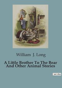 Cover image for A Little Brother To The Bear And Other Animal Stories