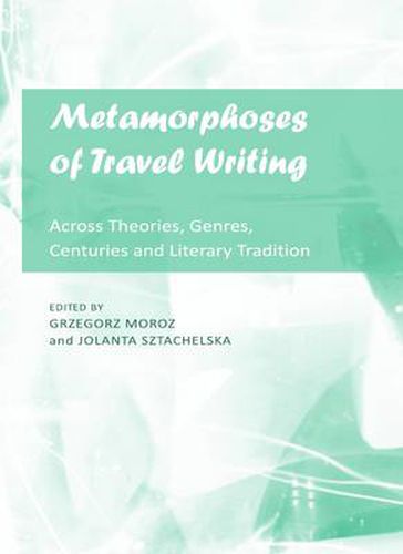 Cover image for Metamorphoses of Travel Writing: Across Theories, Genres, Centuries and Literary Traditions