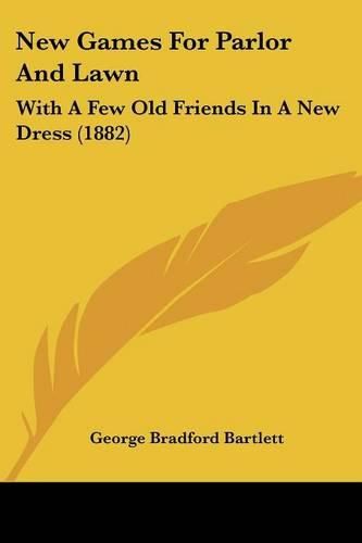 Cover image for New Games for Parlor and Lawn: With a Few Old Friends in a New Dress (1882)