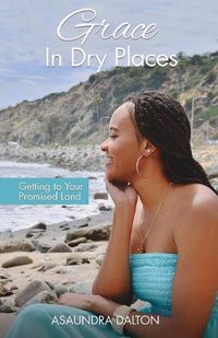 Cover image for Grace in Dry Places: Getting to Your Promised Land