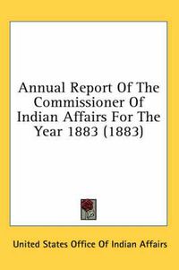 Cover image for Annual Report of the Commissioner of Indian Affairs for the Year 1883 (1883)